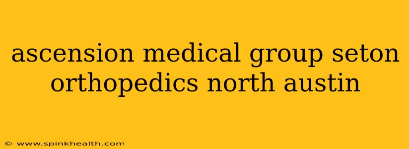 ascension medical group seton orthopedics north austin