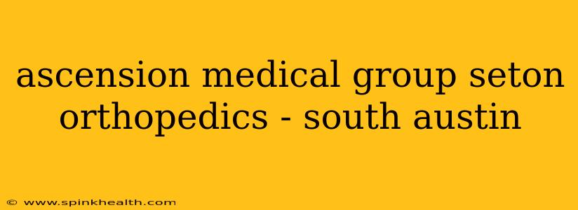 ascension medical group seton orthopedics - south austin