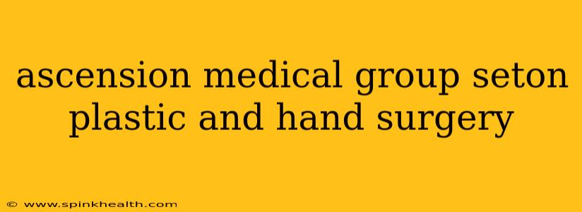 ascension medical group seton plastic and hand surgery