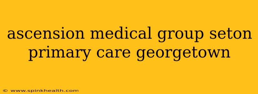 ascension medical group seton primary care georgetown