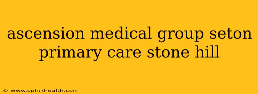 ascension medical group seton primary care stone hill