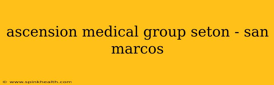 ascension medical group seton - san marcos
