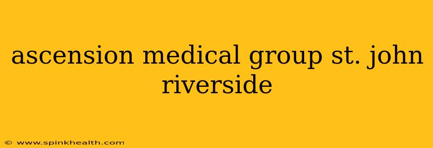 ascension medical group st. john riverside