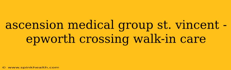 ascension medical group st. vincent - epworth crossing walk-in care