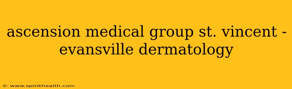 ascension medical group st. vincent - evansville dermatology