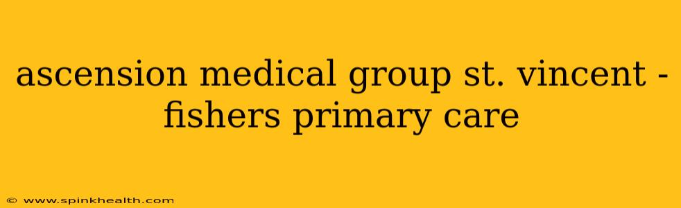 ascension medical group st. vincent - fishers primary care