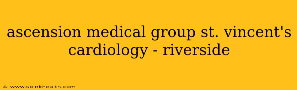 ascension medical group st. vincent's cardiology - riverside