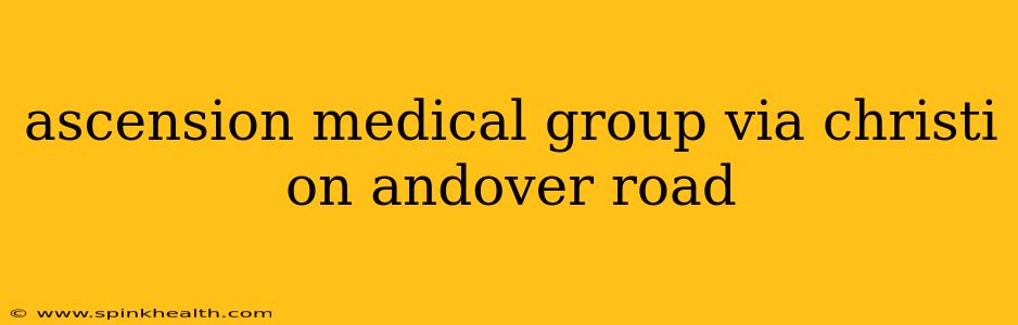 ascension medical group via christi on andover road