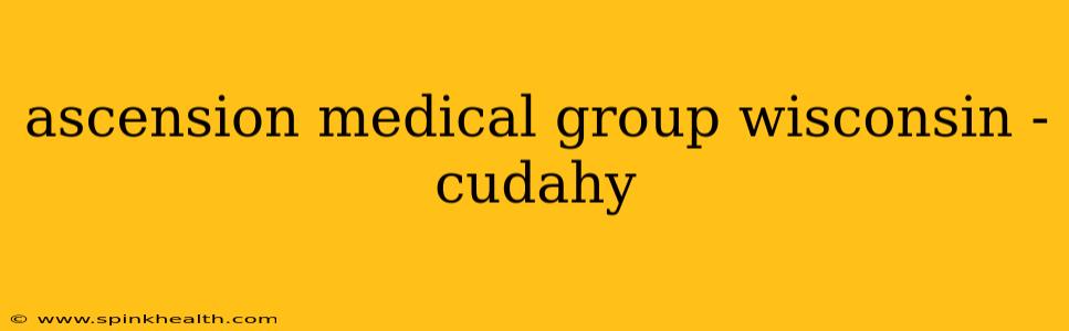 ascension medical group wisconsin - cudahy