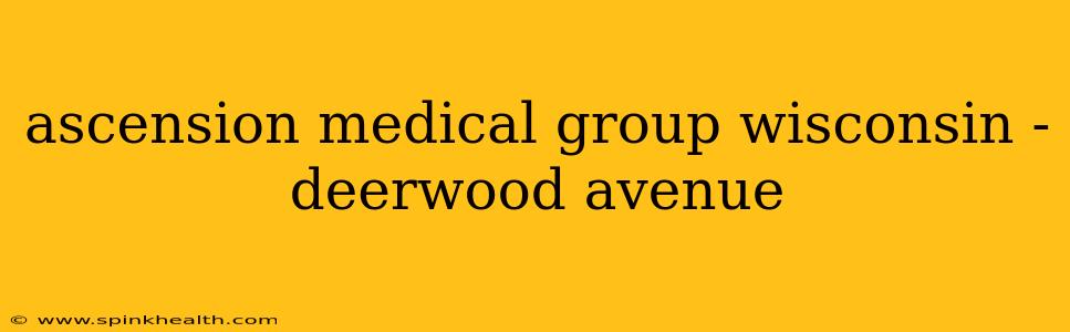 ascension medical group wisconsin - deerwood avenue