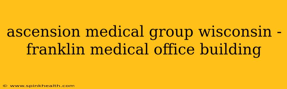 ascension medical group wisconsin - franklin medical office building