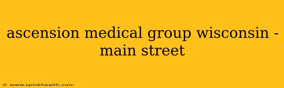 ascension medical group wisconsin - main street