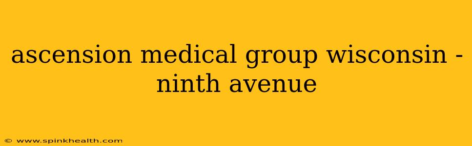ascension medical group wisconsin - ninth avenue