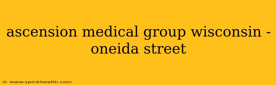 ascension medical group wisconsin - oneida street