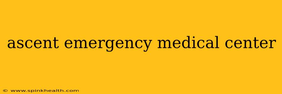 ascent emergency medical center