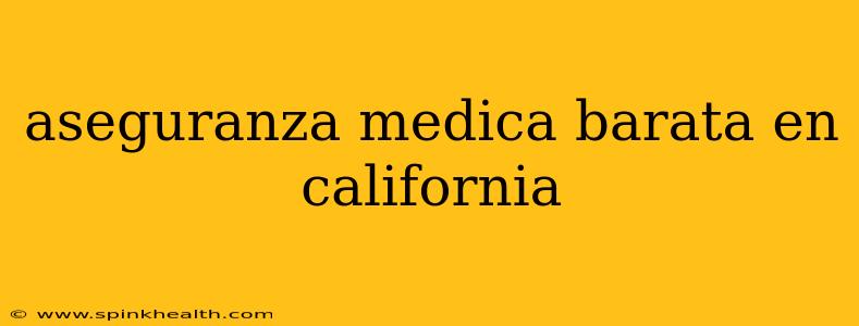 aseguranza medica barata en california