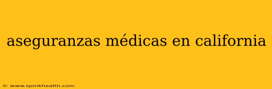 aseguranzas médicas en california