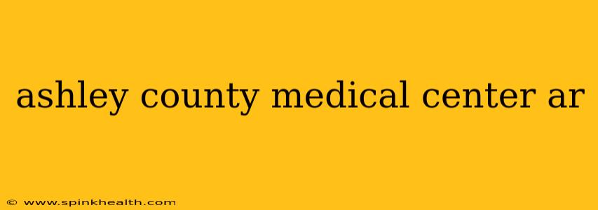 ashley county medical center ar