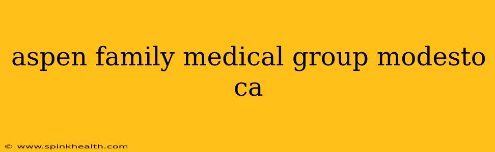 aspen family medical group modesto ca