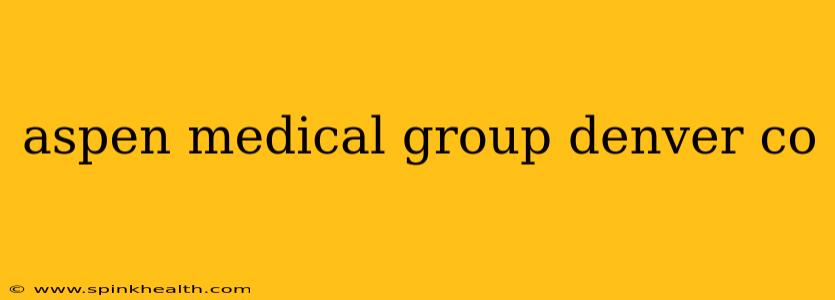 aspen medical group denver co