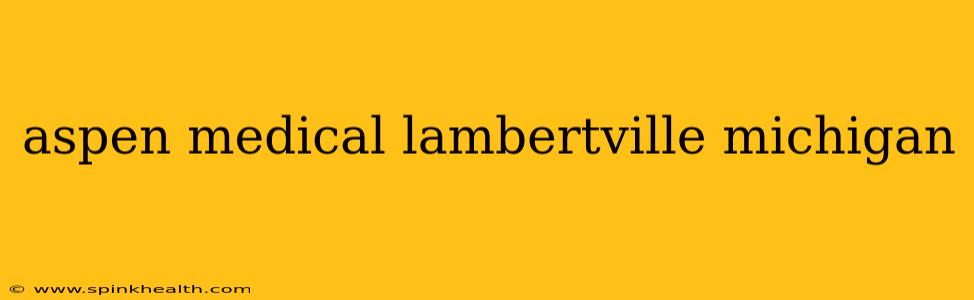 aspen medical lambertville michigan