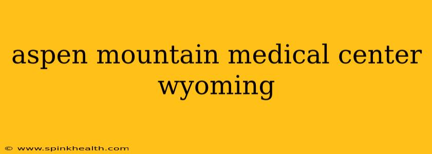 aspen mountain medical center wyoming