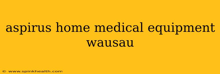 aspirus home medical equipment wausau