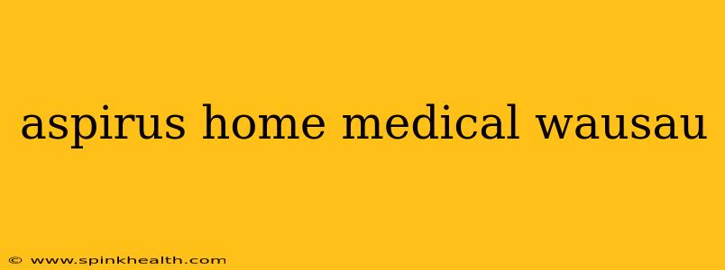 aspirus home medical wausau