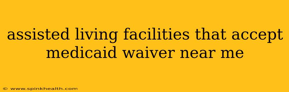 assisted living facilities that accept medicaid waiver near me
