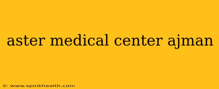aster medical center ajman