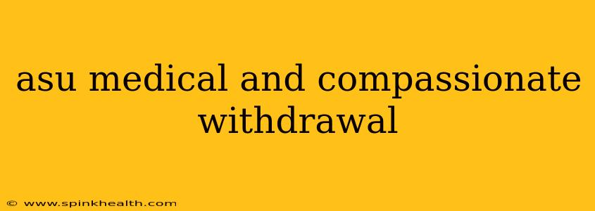 asu medical and compassionate withdrawal
