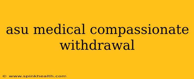 asu medical compassionate withdrawal
