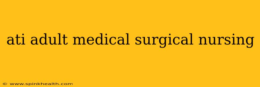 ati adult medical surgical nursing