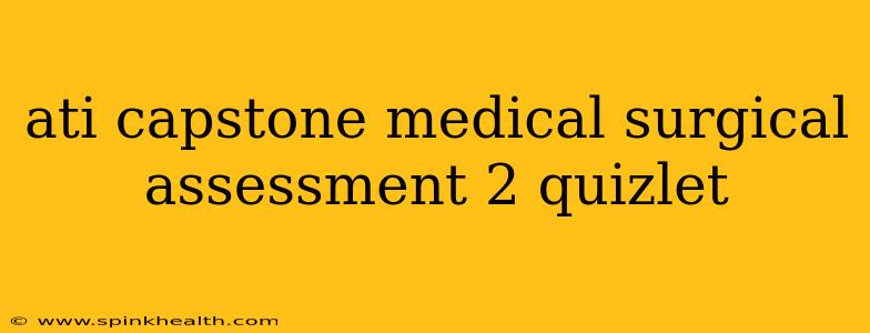 ati capstone medical surgical assessment 2 quizlet