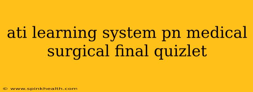 ati learning system pn medical surgical final quizlet