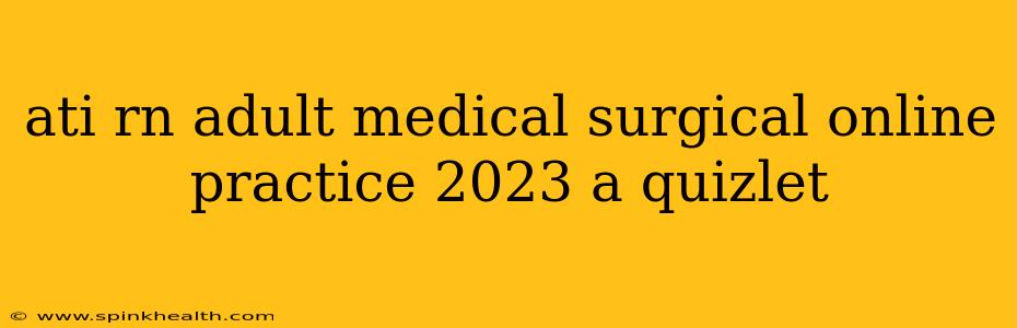 ati rn adult medical surgical online practice 2023 a quizlet
