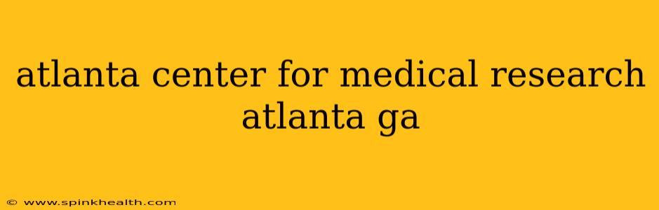 atlanta center for medical research atlanta ga