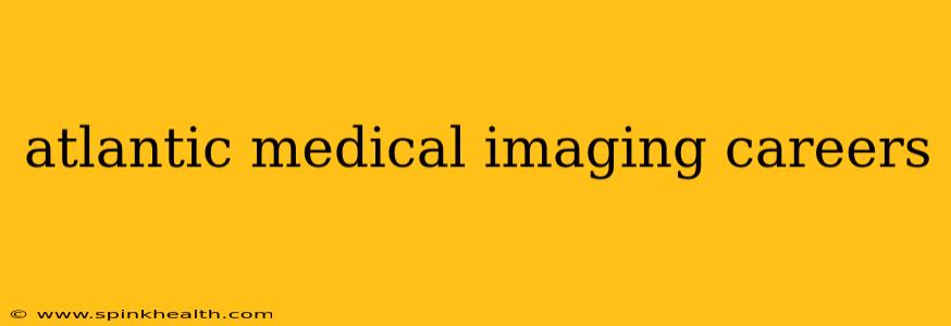 atlantic medical imaging careers
