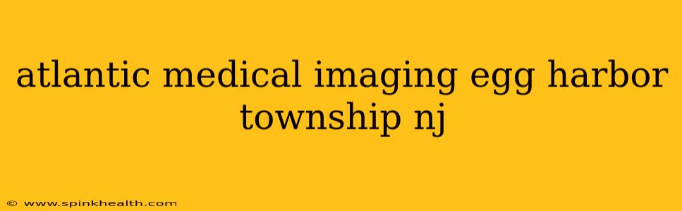 atlantic medical imaging egg harbor township nj