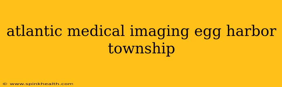 atlantic medical imaging egg harbor township