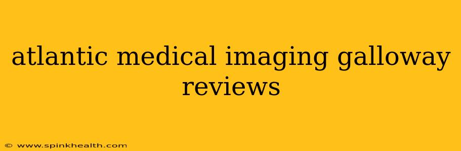 atlantic medical imaging galloway reviews