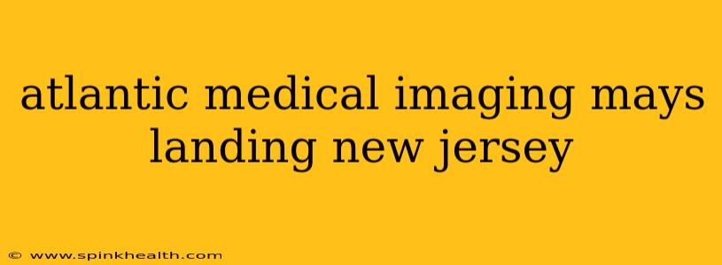 atlantic medical imaging mays landing new jersey