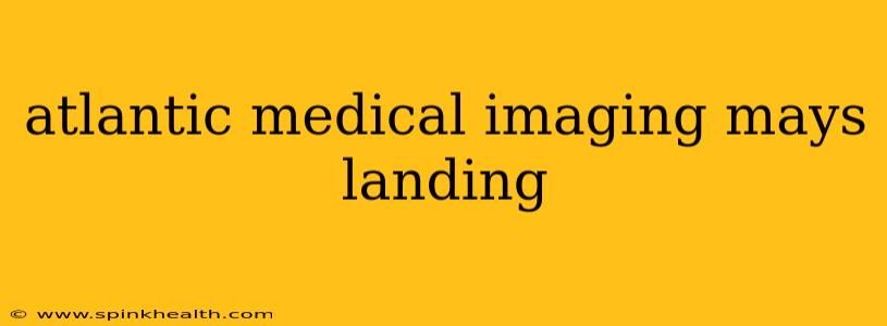 atlantic medical imaging mays landing