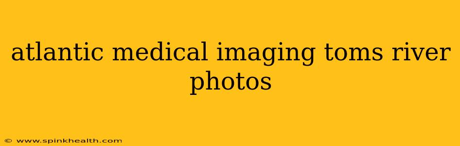 atlantic medical imaging toms river photos
