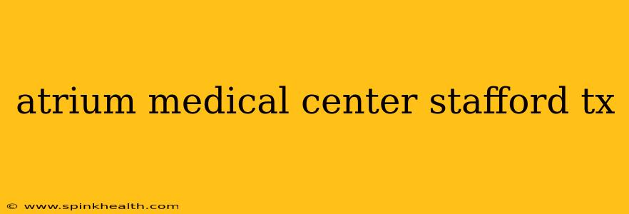 atrium medical center stafford tx