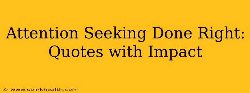 Attention Seeking Done Right: Quotes with Impact