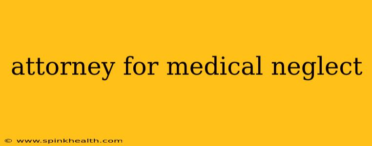 attorney for medical neglect
