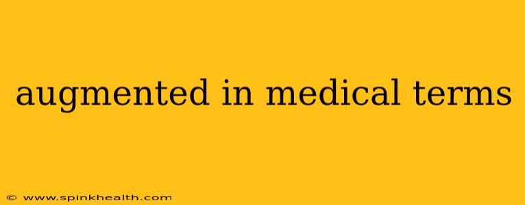 augmented in medical terms