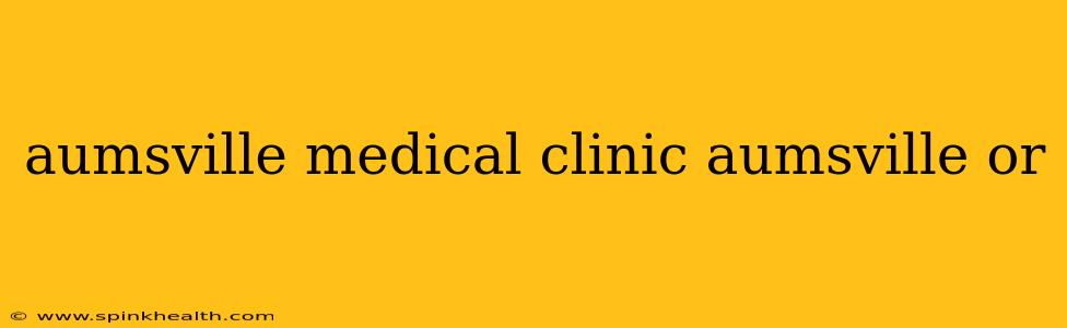 aumsville medical clinic aumsville or