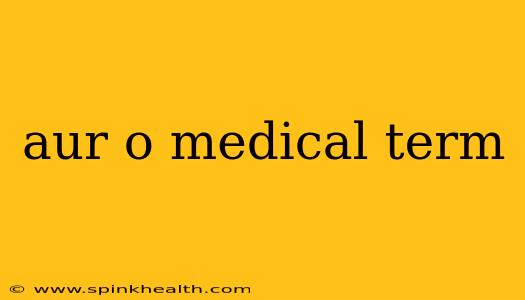 aur o medical term